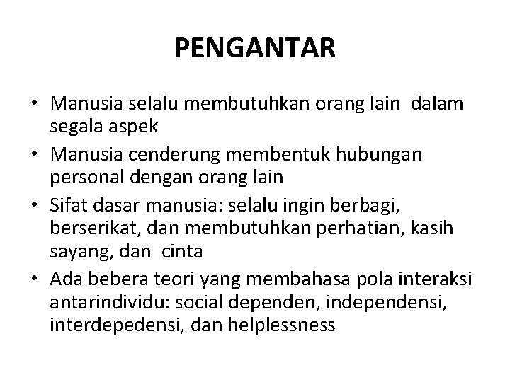PENGANTAR • Manusia selalu membutuhkan orang lain dalam segala aspek • Manusia cenderung membentuk