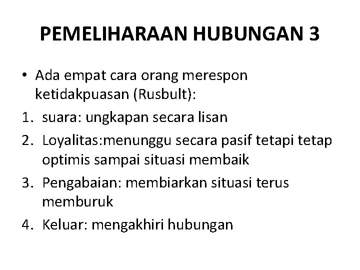 PEMELIHARAAN HUBUNGAN 3 • Ada empat cara orang merespon ketidakpuasan (Rusbult): 1. suara: ungkapan