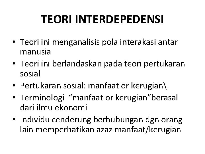 TEORI INTERDEPEDENSI • Teori ini menganalisis pola interakasi antar manusia • Teori ini berlandaskan
