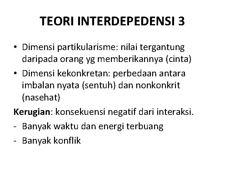TEORI INTERDEPEDENSI 3 • Dimensi partikularisme: nilai tergantung daripada orang yg memberikannya (cinta) •