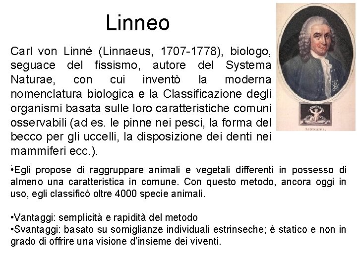 Linneo Carl von Linné (Linnaeus, 1707 -1778), biologo, seguace del fissismo, autore del Systema