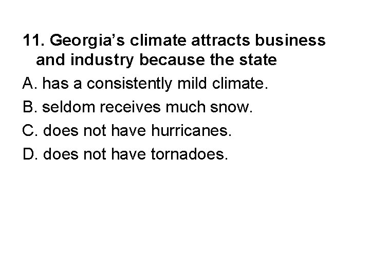 11. Georgia’s climate attracts business and industry because the state A. has a consistently
