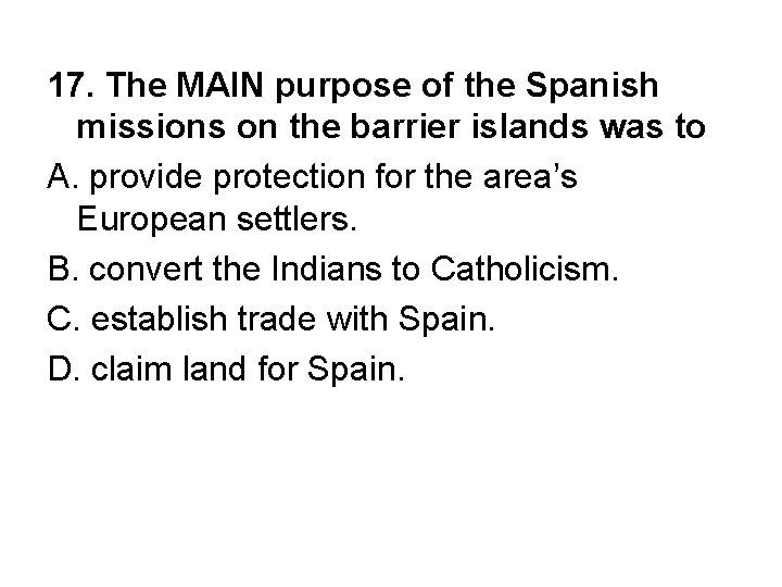 17. The MAIN purpose of the Spanish missions on the barrier islands was to