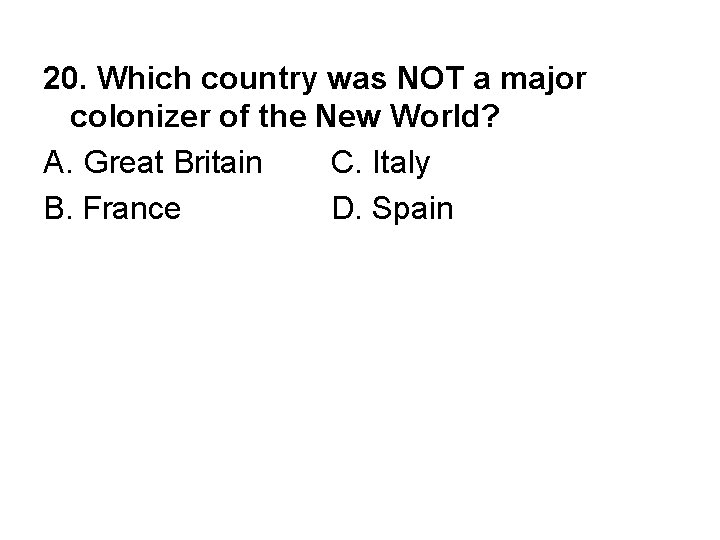 20. Which country was NOT a major colonizer of the New World? A. Great