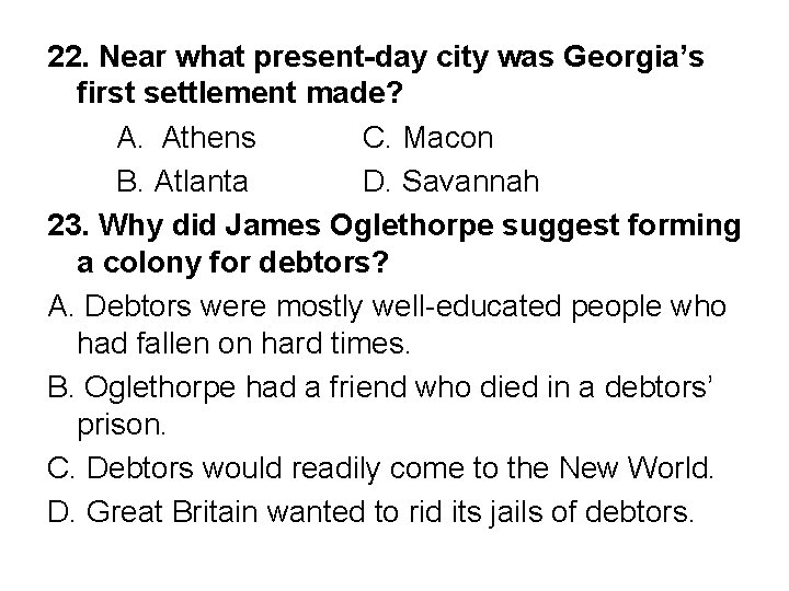 22. Near what present-day city was Georgia’s first settlement made? A. Athens C. Macon