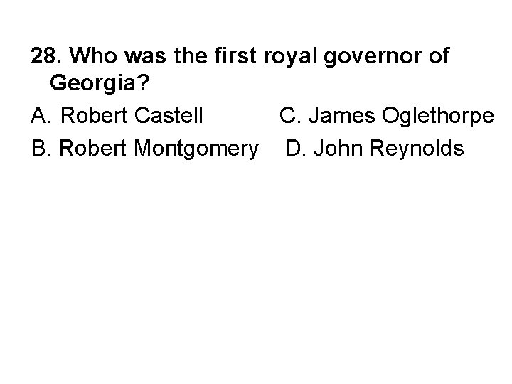 28. Who was the first royal governor of Georgia? A. Robert Castell C. James