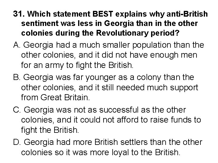 31. Which statement BEST explains why anti-British sentiment was less in Georgia than in