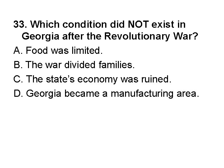 33. Which condition did NOT exist in Georgia after the Revolutionary War? A. Food