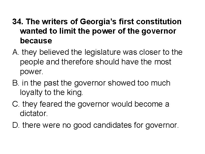 34. The writers of Georgia’s first constitution wanted to limit the power of the