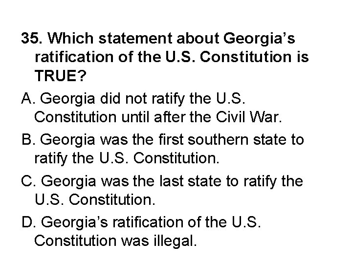 35. Which statement about Georgia’s ratification of the U. S. Constitution is TRUE? A.