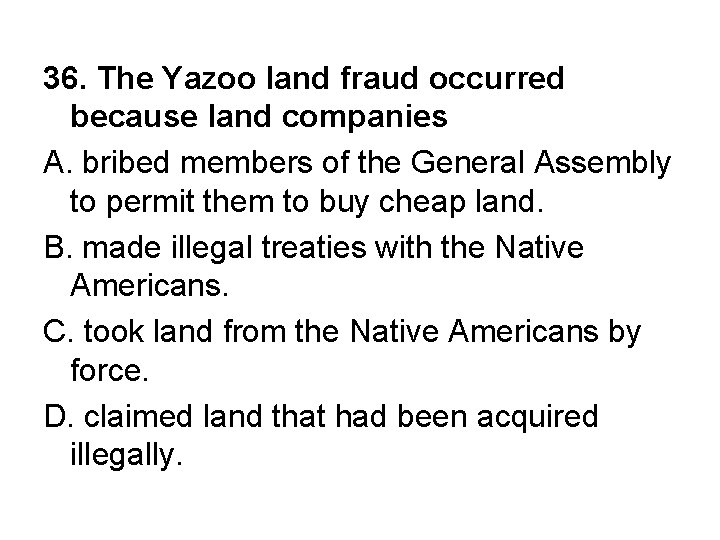 36. The Yazoo land fraud occurred because land companies A. bribed members of the