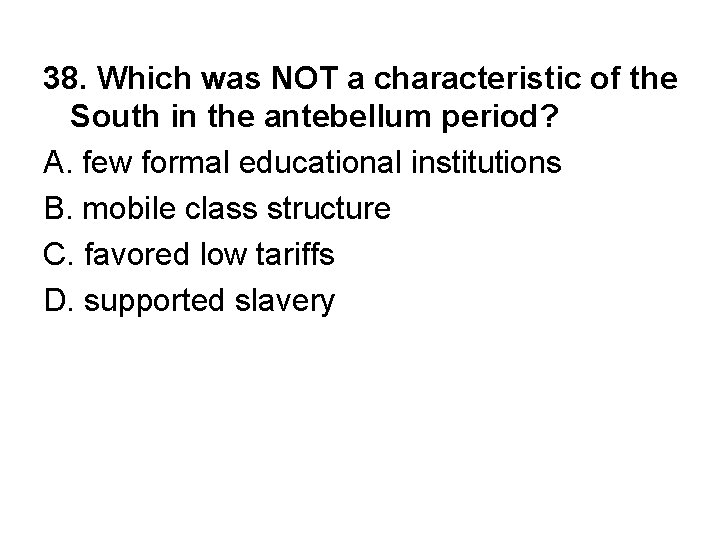 38. Which was NOT a characteristic of the South in the antebellum period? A.