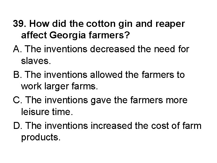 39. How did the cotton gin and reaper affect Georgia farmers? A. The inventions