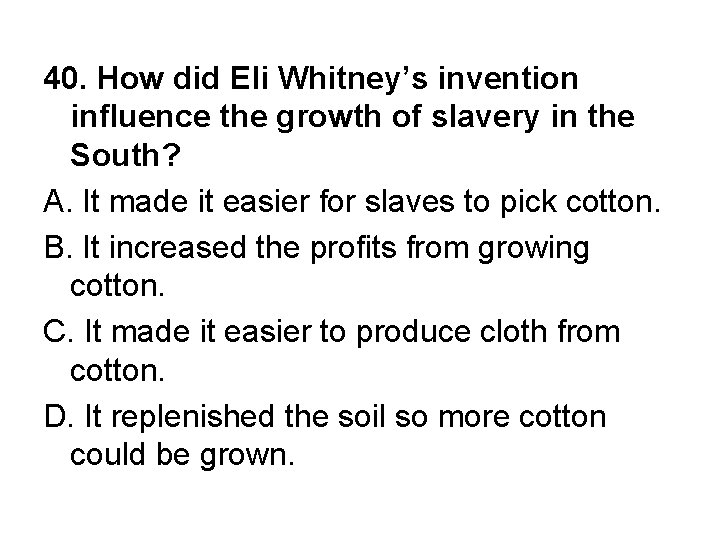 40. How did Eli Whitney’s invention influence the growth of slavery in the South?