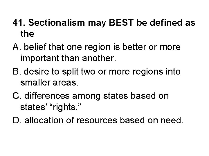 41. Sectionalism may BEST be defined as the A. belief that one region is