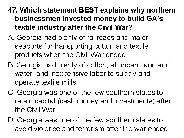 47. Which statement BEST explains why northern businessmen invested money to build GA’s textile