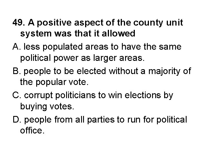 49. A positive aspect of the county unit system was that it allowed A.