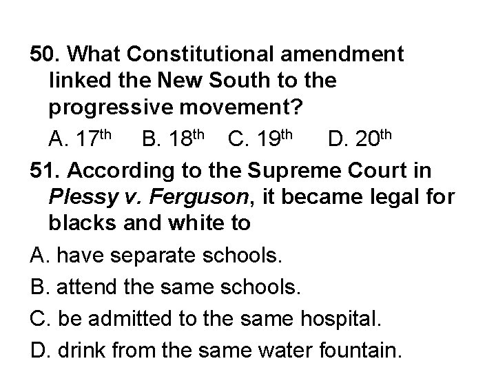 50. What Constitutional amendment linked the New South to the progressive movement? A. 17