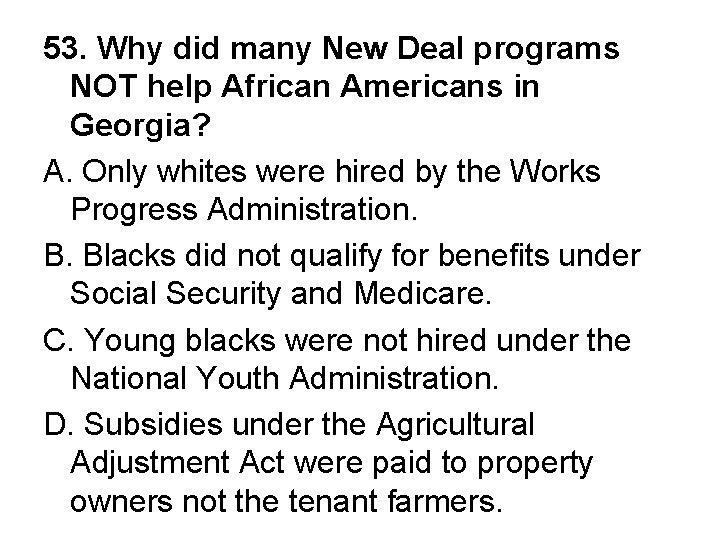 53. Why did many New Deal programs NOT help African Americans in Georgia? A.