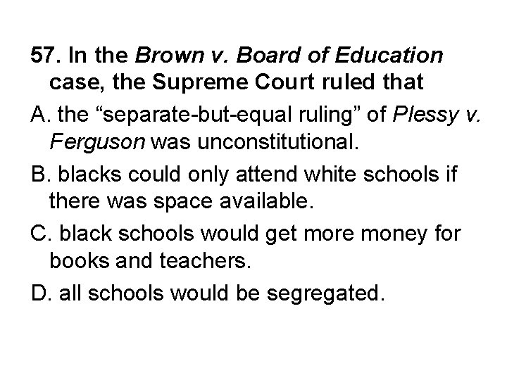 57. In the Brown v. Board of Education case, the Supreme Court ruled that