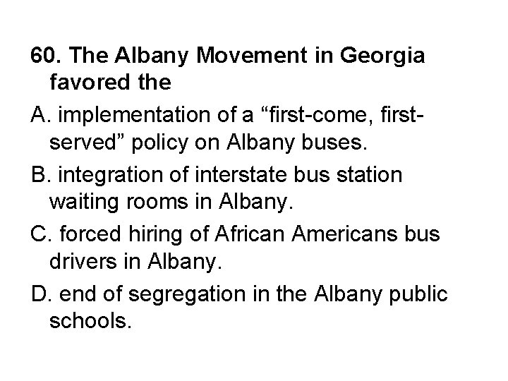 60. The Albany Movement in Georgia favored the A. implementation of a “first-come, firstserved”