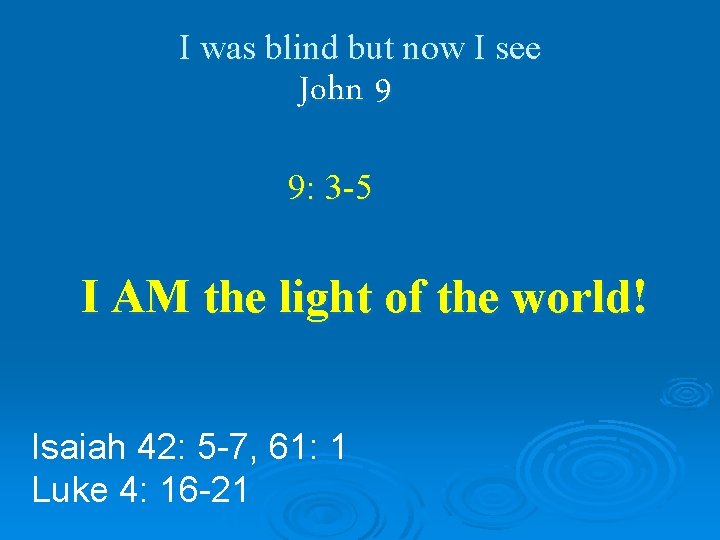 I was blind but now I see John 9 9: 3 -5 I AM