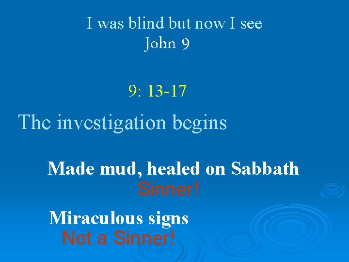 I was blind but now I see John 9 9: 13 -17 The investigation