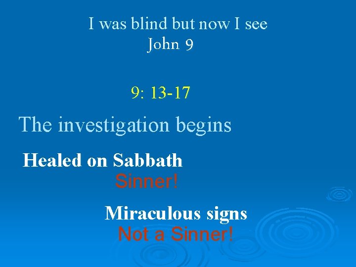 I was blind but now I see John 9 9: 13 -17 The investigation