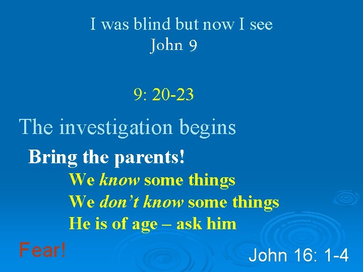 I was blind but now I see John 9 9: 20 -23 The investigation