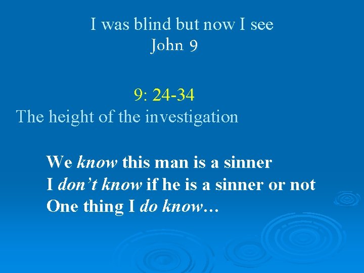 I was blind but now I see John 9 9: 24 -34 The height