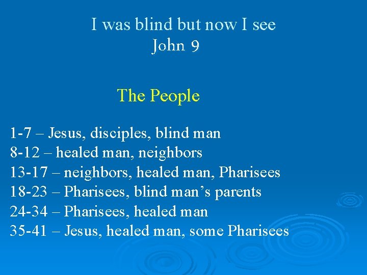 I was blind but now I see John 9 The People 1 -7 –