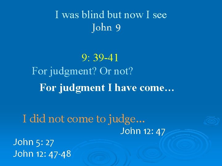 I was blind but now I see John 9 9: 39 -41 For judgment?