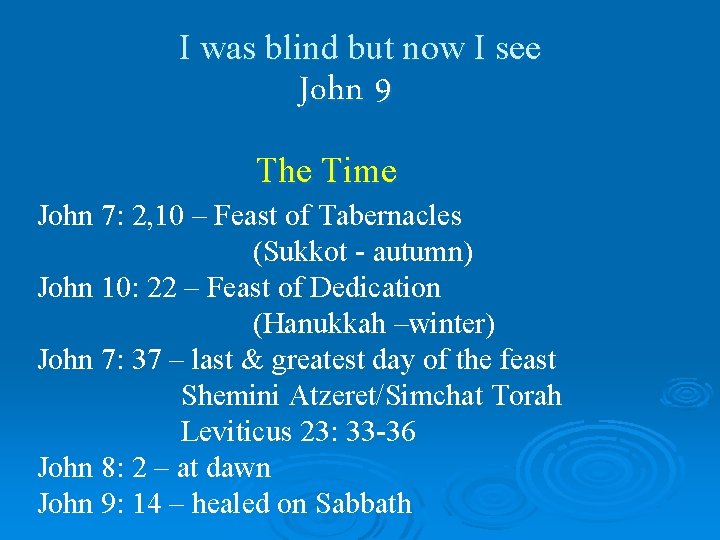 I was blind but now I see John 9 The Time John 7: 2,