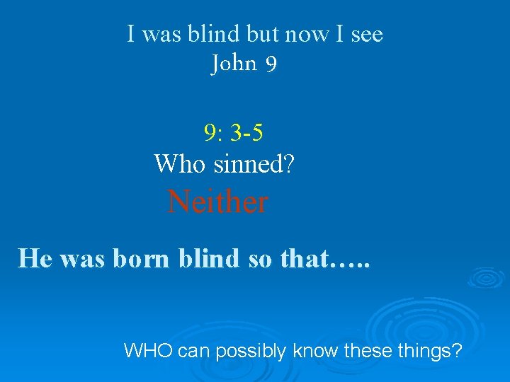 I was blind but now I see John 9 9: 3 -5 Who sinned?