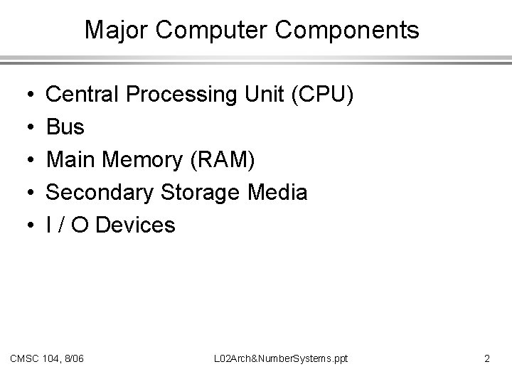 Major Computer Components • • • Central Processing Unit (CPU) Bus Main Memory (RAM)