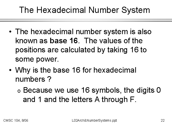 The Hexadecimal Number System • The hexadecimal number system is also known as base