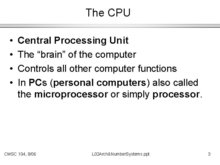 The CPU • • Central Processing Unit The “brain” of the computer Controls all