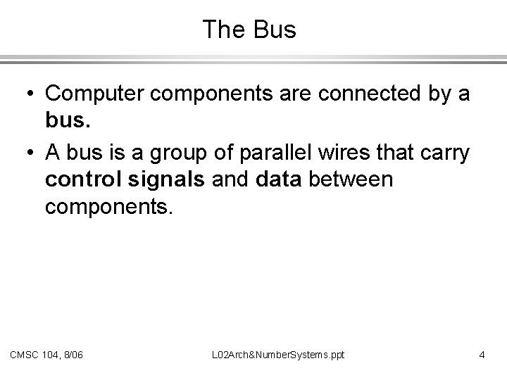 The Bus • Computer components are connected by a bus. • A bus is