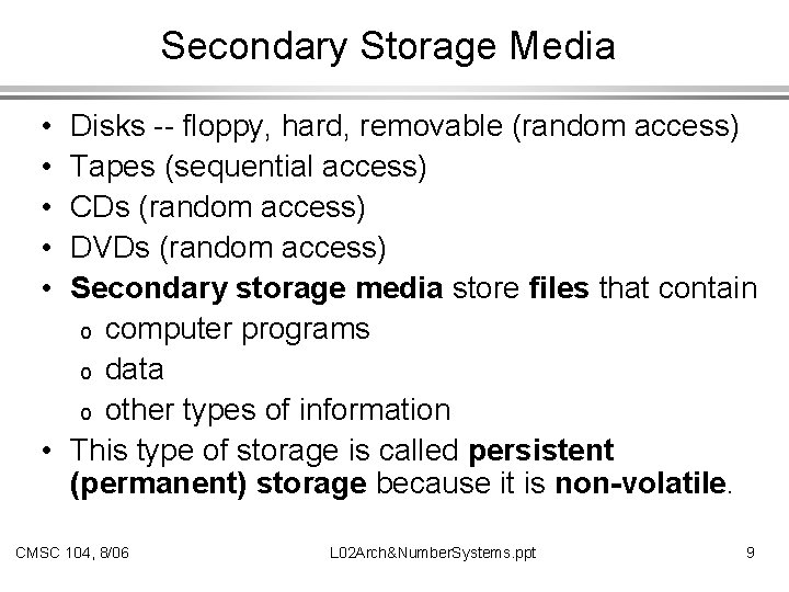 Secondary Storage Media Disks -- floppy, hard, removable (random access) Tapes (sequential access) CDs