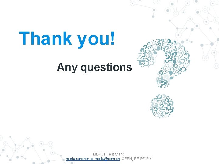Thank you! Any questions MB-IOT Test Stand maria. sanchez. barrueta@cern. ch, CERN, BE-RF-PM 