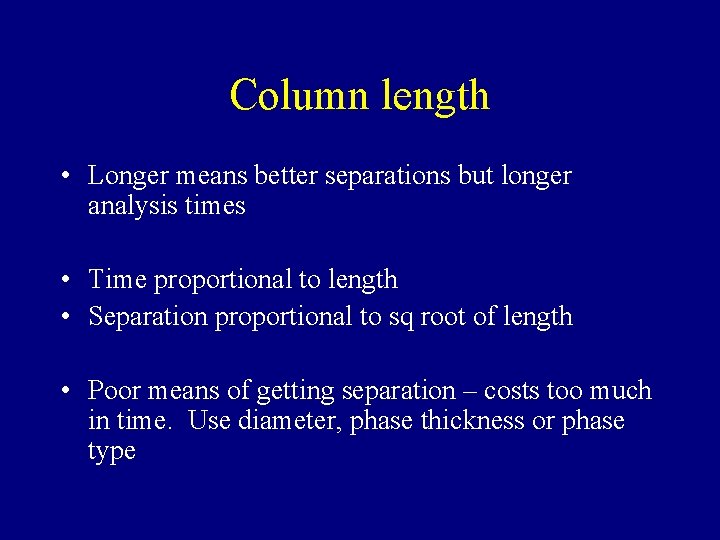 Column length • Longer means better separations but longer analysis times • Time proportional