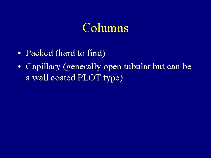 Columns • Packed (hard to find) • Capillary (generally open tubular but can be