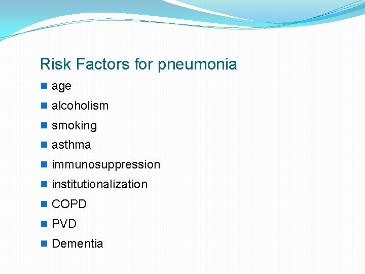  Risk Factors for pneumonia age alcoholism smoking asthma immunosuppression institutionalization COPD PVD Dementia