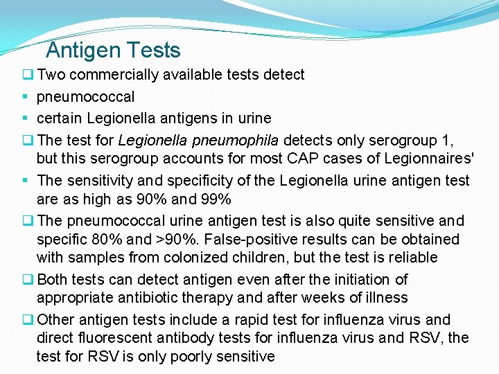 Antigen Tests q Two commercially available tests detect § pneumococcal § certain Legionella antigens