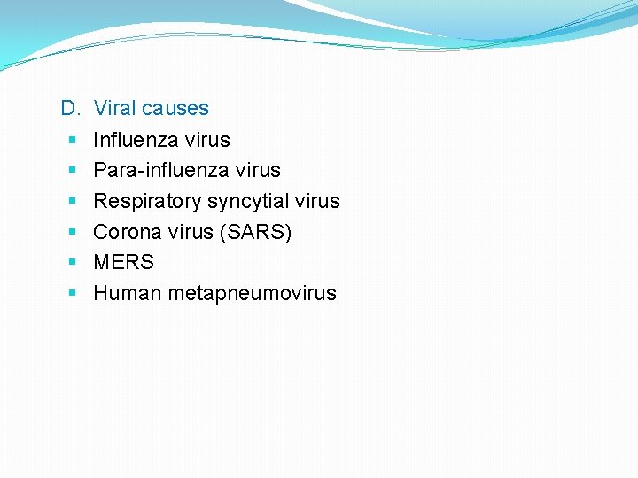 D. Viral causes § Influenza virus § Para-influenza virus § Respiratory syncytial virus §