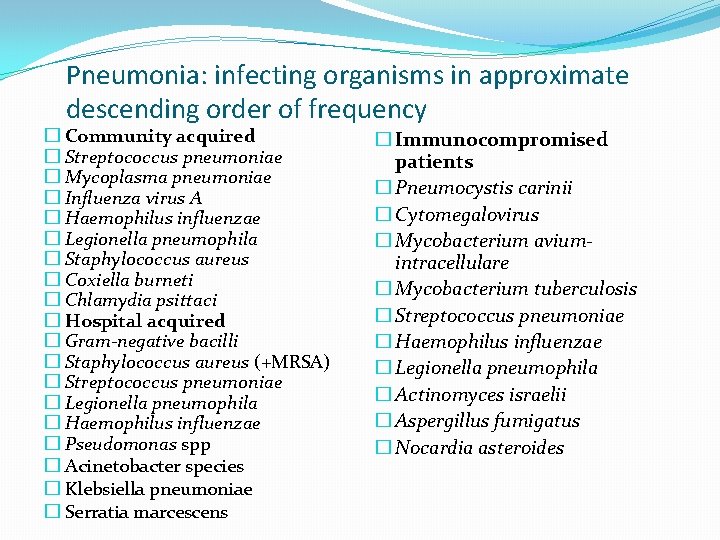 Pneumonia: infecting organisms in approximate descending order of frequency � Community acquired � Streptococcus