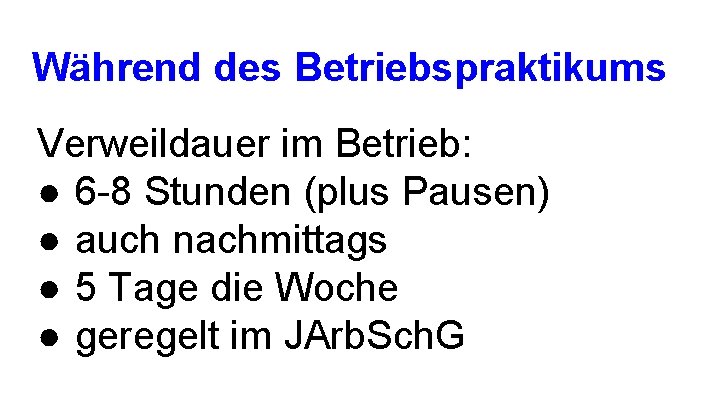 Während des Betriebspraktikums Verweildauer im Betrieb: ● 6 -8 Stunden (plus Pausen) ● auch