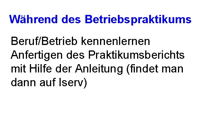 Während des Betriebspraktikums Beruf/Betrieb kennenlernen Anfertigen des Praktikumsberichts mit Hilfe der Anleitung (findet man