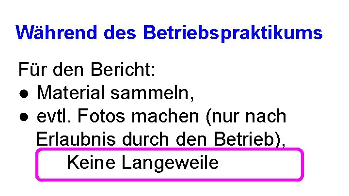 Während des Betriebspraktikums Für den Bericht: ● Material sammeln, ● evtl. Fotos machen (nur