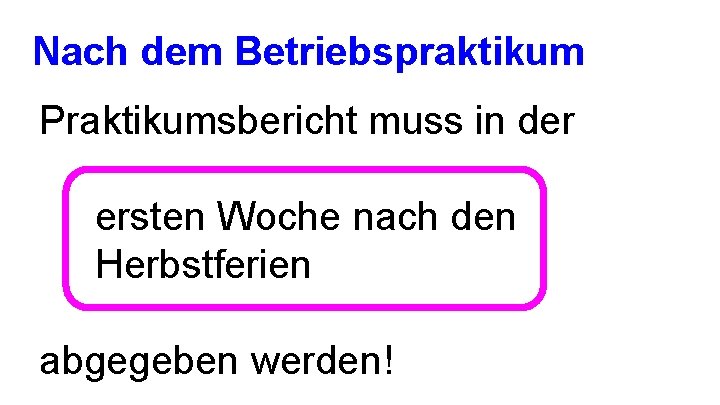 Nach dem Betriebspraktikum Praktikumsbericht muss in der ersten Woche nach den Herbstferien abgegeben werden!